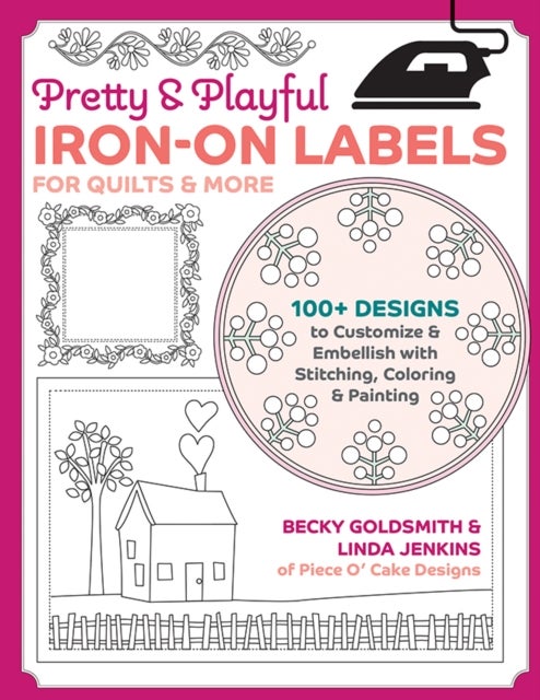 Pretty & Playful Iron-on Labels for Quilts & More - 100+ Designs to Customise & Embellish with Stitching, Colouring & Painting