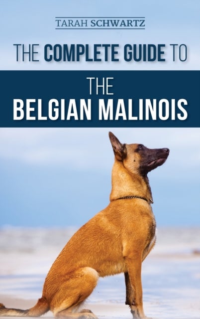 The Complete Guide to the Belgian Malinois av Tarah Schwartz