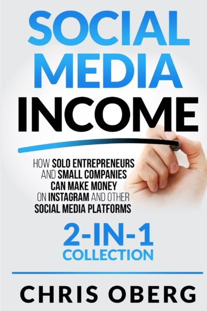 Social Media Income - How Solo Entrepreneurs and Small Companies can Make Money on Instagram and Other Social Media Platforms (2-in-1 collection)