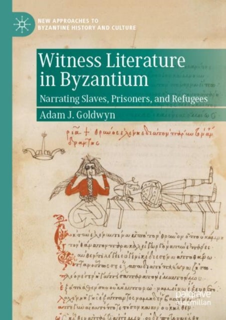 Witness Literature in Byzantium - Narrating Slaves, Prisoners, and Refugees