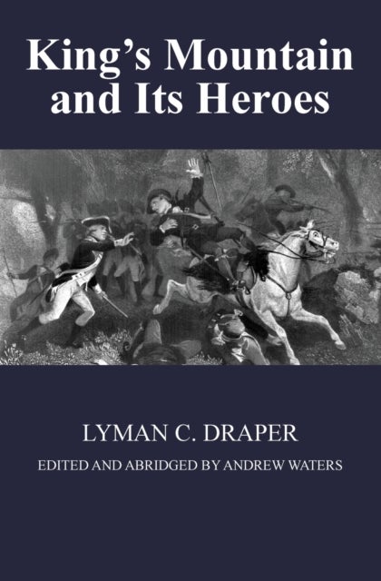 King's Mountain and Its Heroes - History of the Battle of King's Mountain, October 7th, 1780, and the Events Which Led To It
