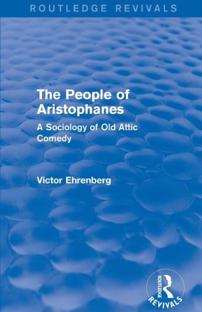 The People of Aristophanes (Routledge Revivals) - A Sociology of Old Attic Comedy