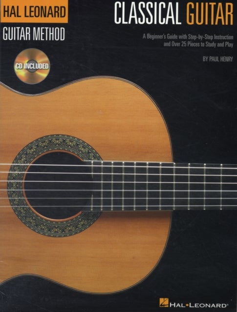 The Hal Leonard Classical Guitar Method - A Beginner's Guide with Step-by-Step Instruction and Over 25 Pieces to Study and Play