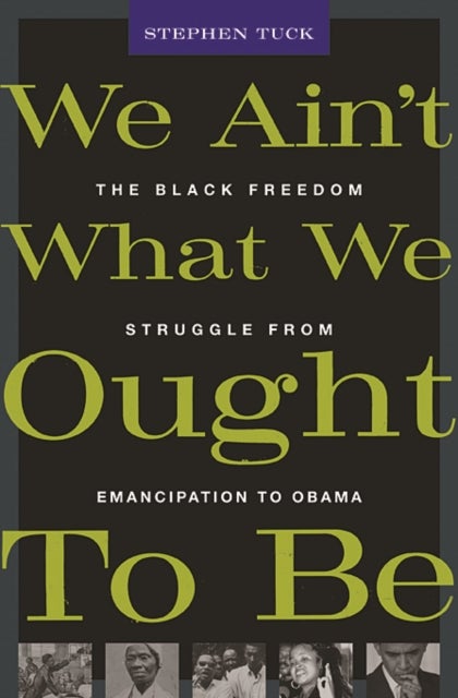 We Ain¿t What We Ought To Be - The Black Freedom Struggle from Emancipation to Obama