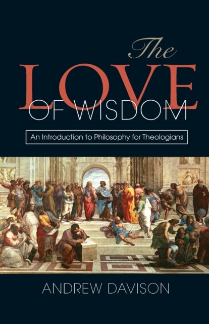 The Love of Wisdom - An Introduction to Philosophy for Theologians