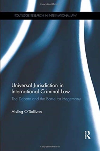 Universal Jurisdiction in International Criminal Law - The Debate and the Battle for Hegemony