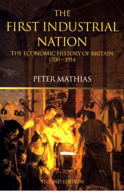 The First Industrial Nation - The Economic History of Britain 1700–1914