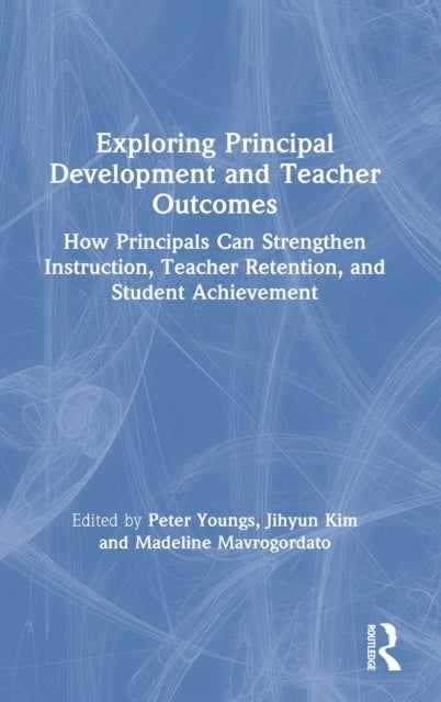 Exploring Principal Development and Teacher Outcomes - How Principals Can Strengthen Instruction, Teacher Retention, and Student Achievement
