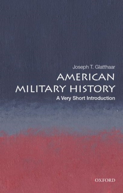 American Military History: A Very Short Introduction - A Very Short Introduction