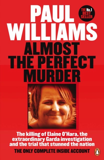 Almost the Perfect Murder - The Killing of Elaine O’Hara, the Extraordinary Garda Investigation and the Trial That Stunned the Nation: The Only Complete Inside Account