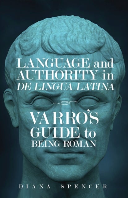 Language and Authority in De Lingua Latina - Varro's Guide to Being Roman