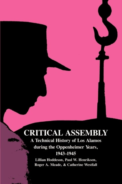 Critical Assembly - A Technical History of Los Alamos during the Oppenheimer Years, 1943–1945