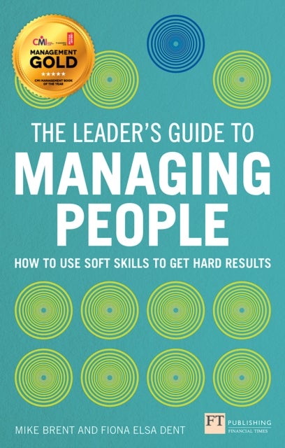 Leader's Guide to Managing People, The - How to Use Soft Skills to Get Hard Results