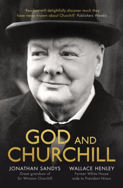 God and Churchill - How The Great Leader’s Sense Of Divine Destiny Changed His Troubled World And Offers Hope For Ours