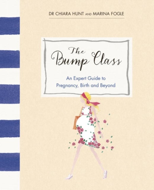 The Bump Class - An Expert Guide to Pregnancy, Birth and Beyond