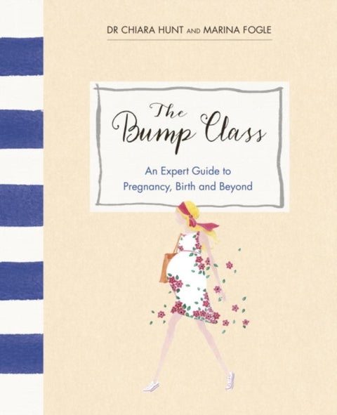 The Bump Class - An Expert Guide to Pregnancy, Birth and Beyond