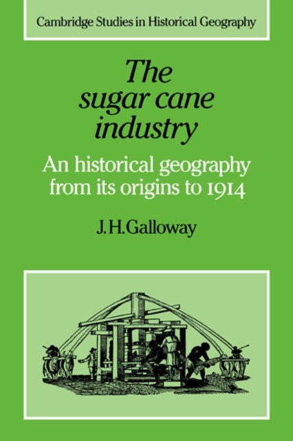 The Sugar Cane Industry - An Historical Geography from its Origins to 1914
