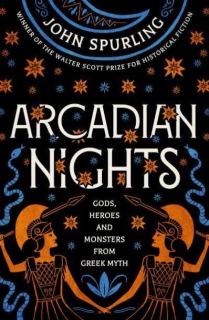 Arcadian Nights - Gods, Heroes and Monsters from Greek Myth – from the winner of the Walter Scott Prize for Historical Fiction