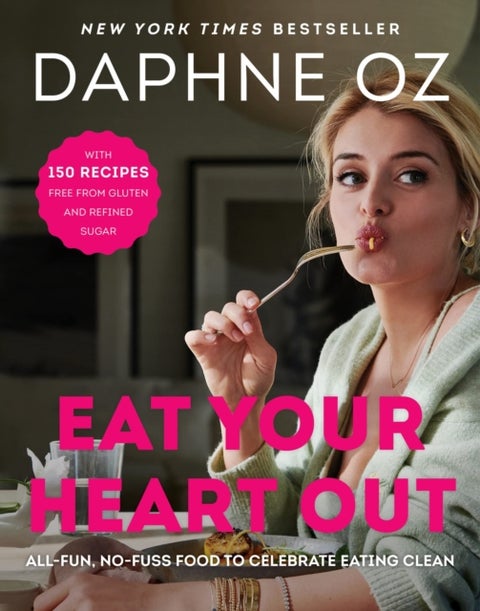 Eat Your Heart Out - All-Fun, No-Fuss Food to Celebrate Eating Clean
