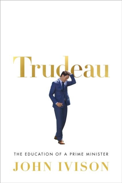 Trudeau - The Education of a Prime Minister
