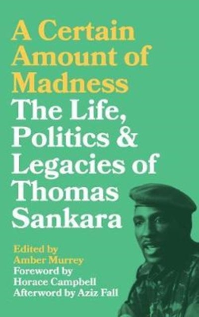 A Certain Amount of Madness - The Life, Politics and Legacies of Thomas Sankara