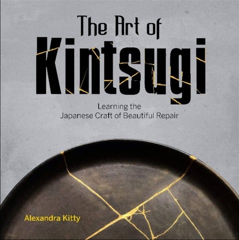 The Art of Kintsugi - Learning the Japanese Craft of Beautiful Repair
