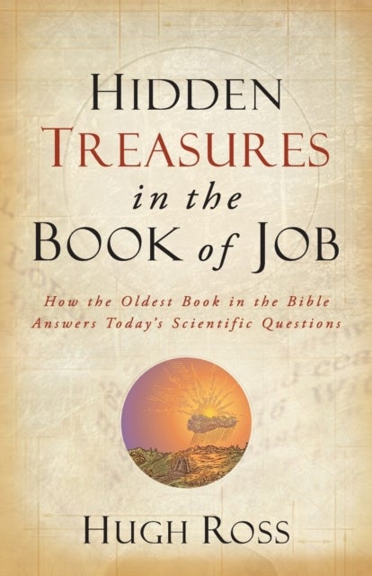 Hidden Treasures in the Book of Job – How the Oldest Book in the Bible Answers Today`s Scientific Questions - How the Oldest Book in the Bible Answers Today`s S