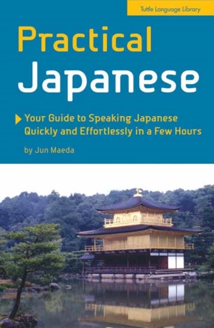 Practical Japanese - Your Guide to Speaking Japanese Quickly and Effortlessly in a Few Hours (Japanese Phrasebook)