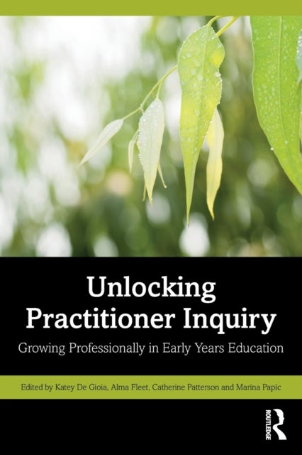 Unlocking Practitioner Inquiry - Growing Professionally in Early Years Education