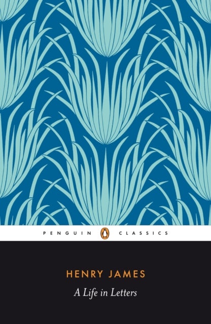 Henry James - A Life in Letters