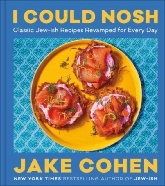 I Could Nosh - Classic Jew-ish Recipes Revamped for Every Day