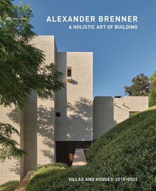 Alexander Brenner – Villas and Houses 2015–2021 - A Holistic Art of Building