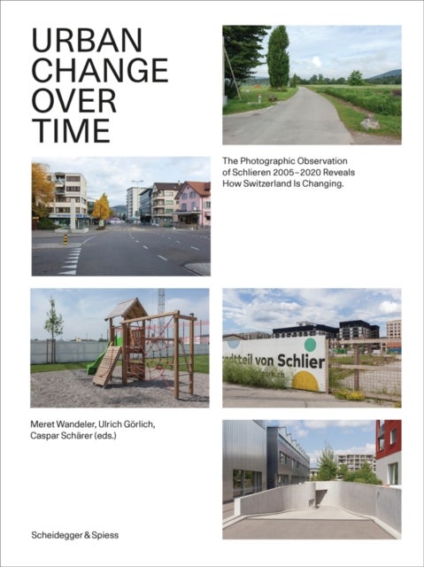 Urban Change Over Time - The Photographic Observation of Schlieren 2005–2020 Reveals How Switzerland Is Changing