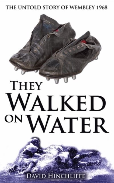 They Walked On Water - The Untold Story of Wembley 1968