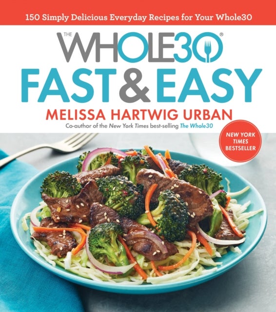 Whole30 Fast & Easy Cookbook - 150 Simply Delicious Everyday Recipes for Your Whole30