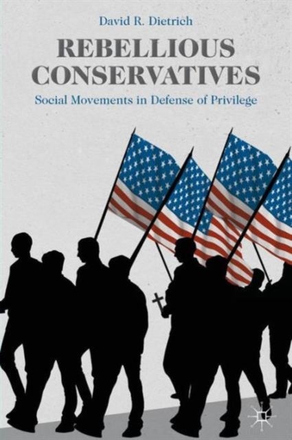 Rebellious Conservatives - Social Movements in Defense of Privilege