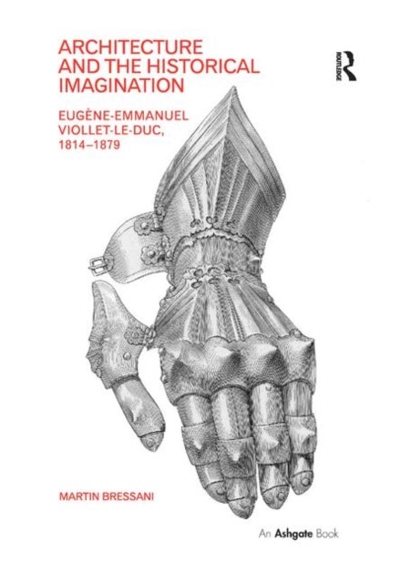 Architecture and the Historical Imagination - Eugene-Emmanuel Viollet-le-Duc, 1814–1879