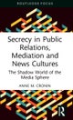 Secrecy in Public Relations, Mediation and News Cultures