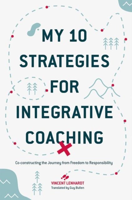 My 10 Strategies for Integrative Coaching - Co-constructing the Journey from Freedom to Responsibility