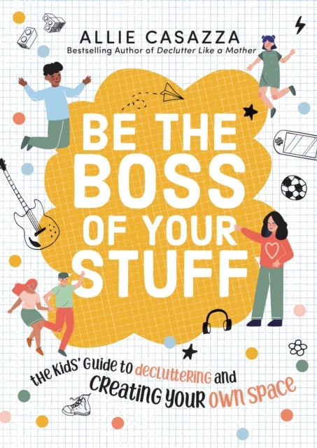 Be the Boss of Your Stuff - The Kids’ Guide to Decluttering and Creating Your Own Space