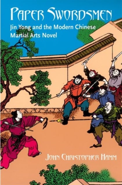 Paper Swordsmen - Jin Yong and the Modern Chinese Martial Arts Novel