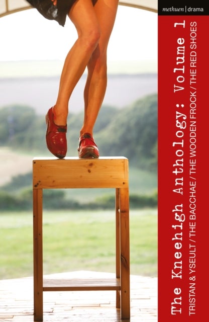 Kneehigh Anthology: Volume 1 - Tristan & Yseult; The Bacchae; The Wooden Frock; The Red Shoes