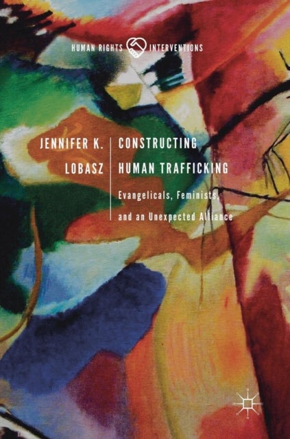 Constructing Human Trafficking - Evangelicals, Feminists, and an Unexpected Alliance
