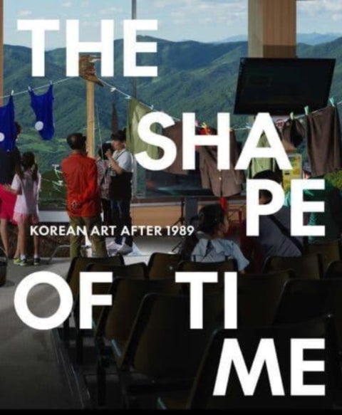 The Shape of Time - Korean Art after 1989