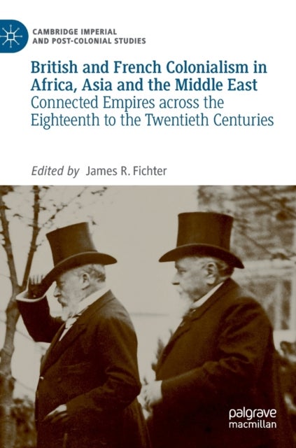 British and French Colonialism in Africa, Asia and the Middle East - Connected Empires across the Eighteenth to the Twentieth Centuries