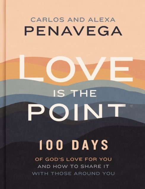 Love Is the Point - 100 Days of God’s Love for You and How to Share It with Those Around You (A 100-Day Devotional)