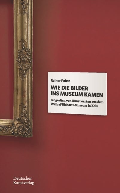 Wie die Bilder ins Museum kamen - Biografien von Kunstwerken aus dem Wallraf-Richartz-Museum in Koln