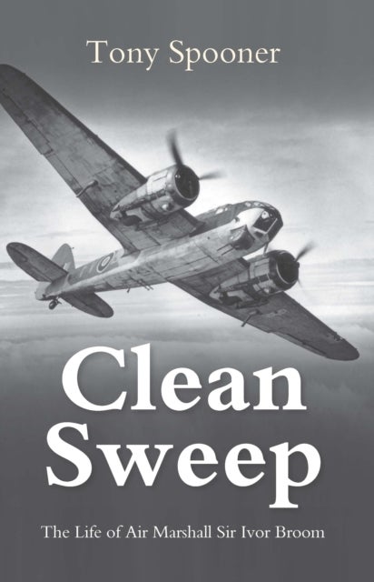 Clean Sweep - The Life of Air Marshal Sir Ivor Broom