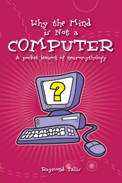 Why the Mind is Not a Computer - A Pocket Lexicon of Neuromythology
