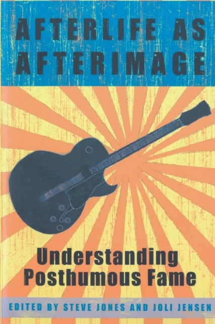 Afterlife as Afterimage - Understanding Posthumous Fame